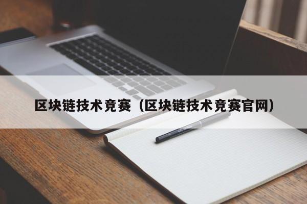 区块链技术竞赛(区块链技术竞赛官网)